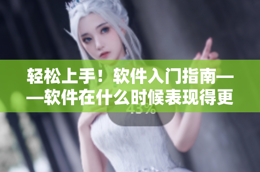 輕松上手！軟件入門指南——軟件在什么時候表現(xiàn)得更好