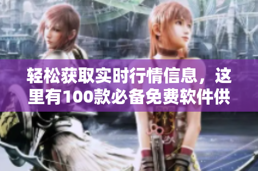 輕松獲取實時行情信息，這里有100款必備免費軟件供你下載!