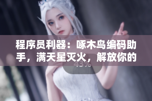 程序員利器：啄木鳥編碼助手，滿天星滅火，解放你的開發(fā)熱情