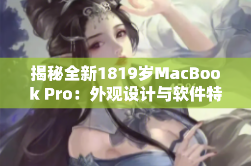 揭秘全新1819歲MacBook Pro：外觀設(shè)計(jì)與軟件特性完美融合之謎