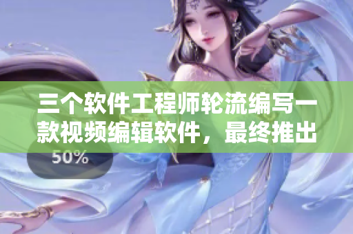 三個軟件工程師輪流編寫一款視頻編輯軟件，最終推出完美產(chǎn)品