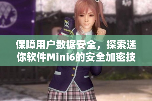 保障用戶數(shù)據(jù)安全，探索迷你軟件Mini6的安全加密技術(shù)