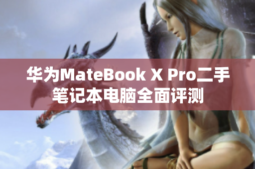 華為MateBook X Pro二手筆記本電腦全面評(píng)測(cè)