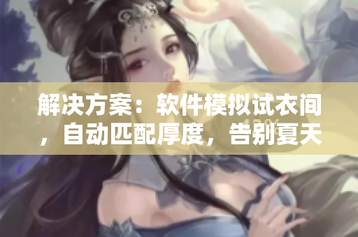 解決方案：軟件模擬試衣間，自動(dòng)匹配厚度，告別夏天校服饅頭見(jiàn)面局面