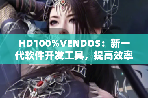 HD100%VENDOS：新一代軟件開發(fā)工具，提高效率、優(yōu)化體驗