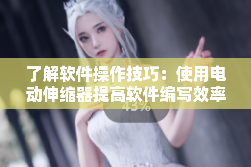 了解軟件操作技巧：使用電動(dòng)伸縮器提高軟件編寫效率