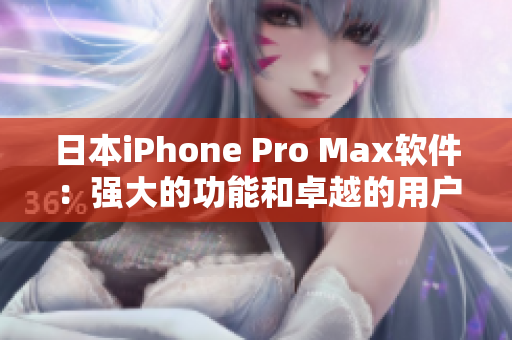 日本iPhone Pro Max軟件：強(qiáng)大的功能和卓越的用戶體驗(yàn)