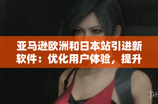 亞馬遜歐洲和日本站引進(jìn)新軟件：優(yōu)化用戶(hù)體驗(yàn)，提升網(wǎng)購(gòu)安全