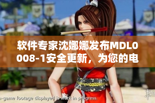軟件專家沈娜娜發(fā)布MDL0008-1安全更新，為您的電腦加固保護(hù)