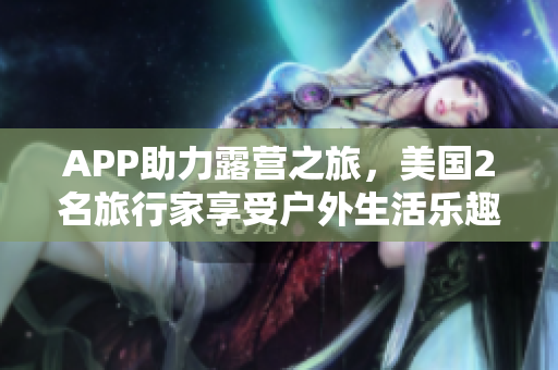 APP助力露營之旅，美國2名旅行家享受戶外生活樂趣