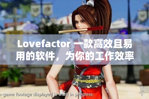 Lovefactor 一款高效且易用的軟件，為你的工作效率加油！