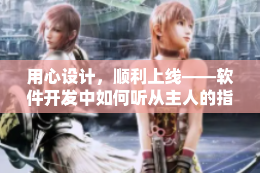 用心設計，順利上線——軟件開發(fā)中如何聽從主人的指揮
