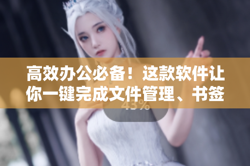 高效辦公必備！這款軟件讓你一鍵完成文件管理、書簽整理等操作