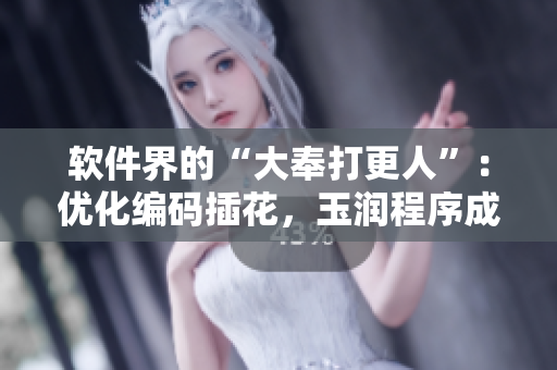 軟件界的“大奉打更人”：優(yōu)化編碼插花，玉潤程序成長