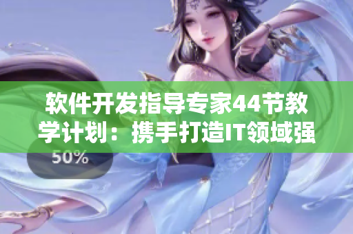 軟件開發(fā)指導(dǎo)專家44節(jié)教學(xué)計(jì)劃：攜手打造IT領(lǐng)域強(qiáng)者