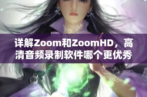 詳解Zoom和ZoomHD，高清音頻錄制軟件哪個更優(yōu)秀？