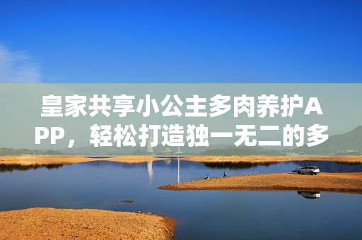 皇家共享小公主多肉養(yǎng)護APP，輕松打造獨一無二的多肉花園
