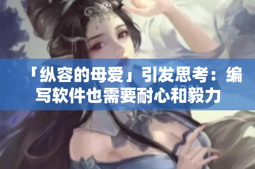 「縱容的母愛」引發(fā)思考：編寫軟件也需要耐心和毅力
