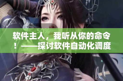 軟件主人，我聽從你的命令！——探討軟件自動化調度與智能化管理之道