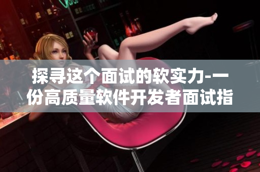 探尋這個(gè)面試的軟實(shí)力-一份高質(zhì)量軟件開(kāi)發(fā)者面試指南