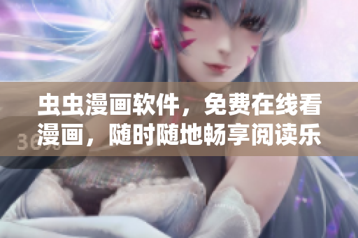蟲蟲漫畫軟件，免費(fèi)在線看漫畫，隨時(shí)隨地暢享閱讀樂(lè)趣