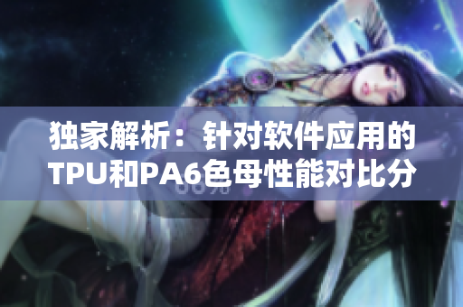獨家解析：針對軟件應(yīng)用的TPU和PA6色母性能對比分析