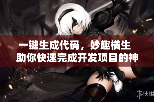 一鍵生成代碼，妙趣橫生  助你快速完成開發(fā)項目的神器