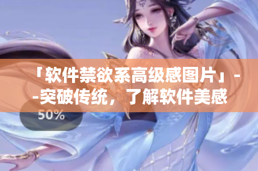 「軟件禁欲系高級感圖片」--突破傳統(tǒng)，了解軟件美感的禁欲系設(shè)計