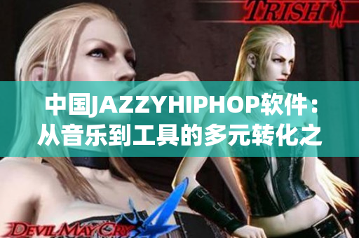 中國JAZZYHIPHOP軟件：從音樂到工具的多元轉(zhuǎn)化之路