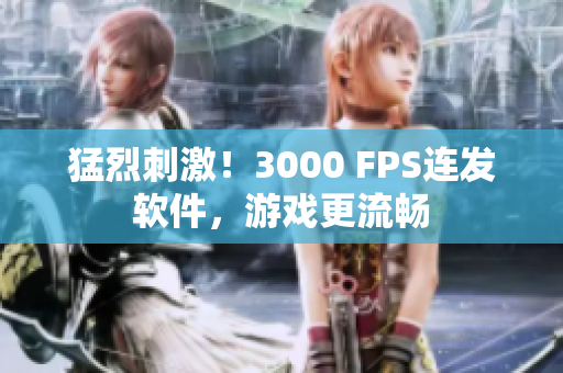 猛烈刺激！3000 FPS連發(fā)軟件，游戲更流暢