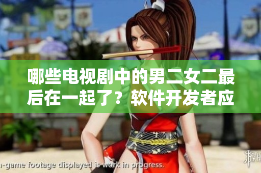 哪些電視劇中的男二女二最后在一起了？軟件開發(fā)者應(yīng)該學(xué)習(xí)的5個(gè)教訓(xùn)