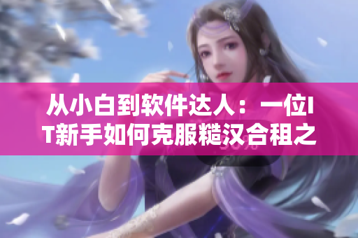 從小白到軟件達(dá)人：一位IT新手如何克服糙漢合租之苦