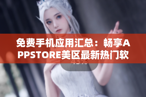 免費(fèi)手機(jī)應(yīng)用匯總：暢享APPSTORE美區(qū)最新熱門軟件！