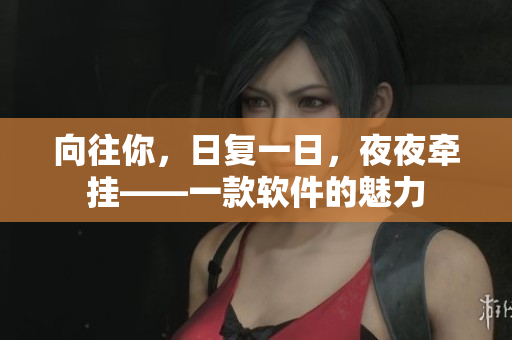 向往你，日復(fù)一日，夜夜?fàn)繏臁豢钴浖镊攘? title=