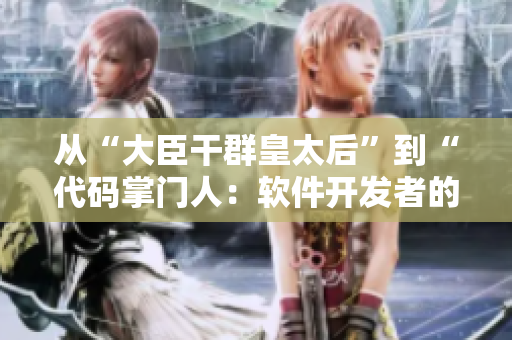 從“大臣干群皇太后”到“代碼掌門人：軟件開發(fā)者的傳奇故事”