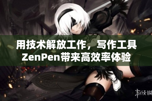 用技術解放工作，寫作工具ZenPen帶來高效率體驗
