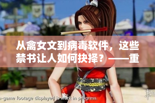 從禽女文到病毒軟件，這些禁書讓人如何抉擇？——重讀23部禽女亂小說(shuō)的啟示