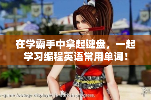 在學霸手中拿起鍵盤，一起學習編程英語常用單詞！