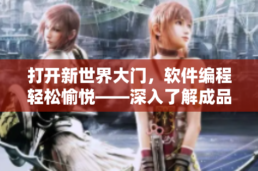 打開新世界大門，軟件編程輕松愉悅——深入了解成品網(wǎng)源碼78W78