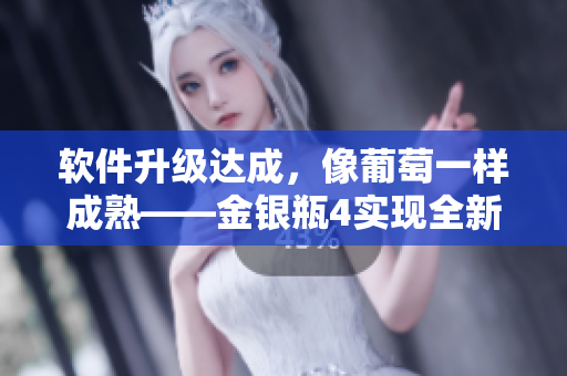 軟件升級(jí)達(dá)成，像葡萄一樣成熟——金銀瓶4實(shí)現(xiàn)全新改進(jìn)