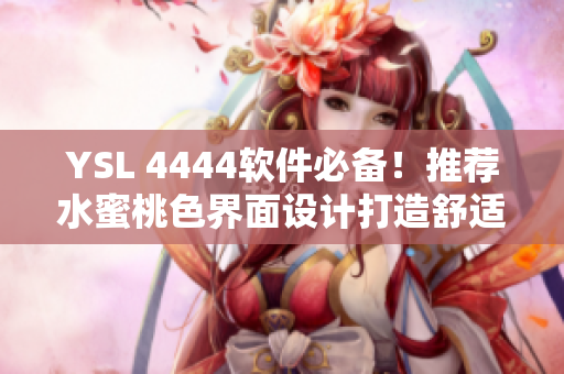 YSL 4444軟件必備！推薦水蜜桃色界面設(shè)計(jì)打造舒適用戶體驗(yàn)