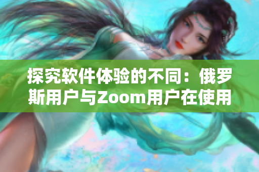 探究軟件體驗(yàn)的不同：俄羅斯用戶與Zoom用戶在使用軟件時(shí)的差異