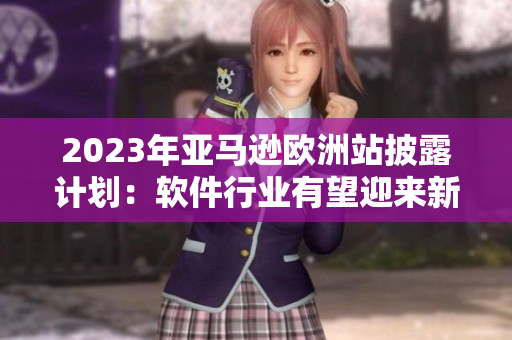 2023年亞馬遜歐洲站披露計(jì)劃：軟件行業(yè)有望迎來(lái)新機(jī)遇