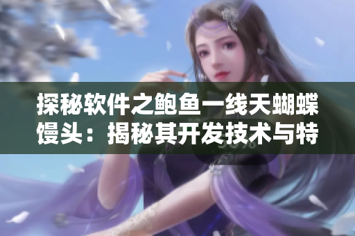 探秘軟件之鮑魚一線天蝴蝶饅頭：揭秘其開發(fā)技術(shù)與特色功能