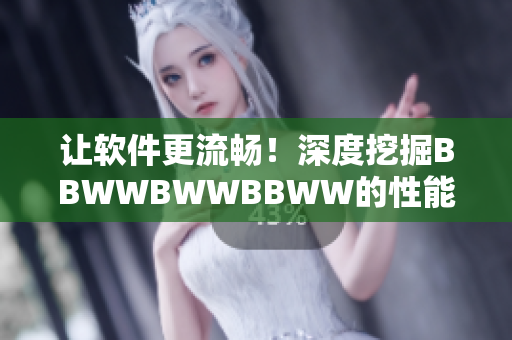 讓軟件更流暢！深度挖掘BBWWBWWBBWW的性能優(yōu)化技巧