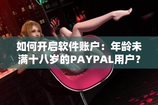 如何開(kāi)啟軟件賬戶：年齡未滿十八歲的PAYPAL用戶？