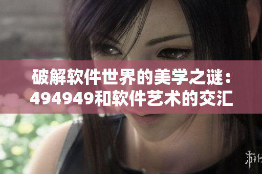 破解軟件世界的美學(xué)之謎：494949和軟件藝術(shù)的交匯