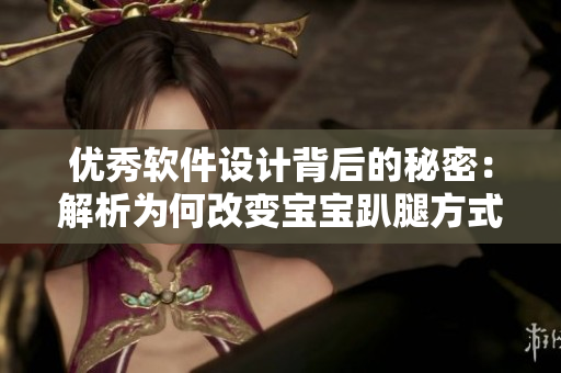 優(yōu)秀軟件設(shè)計(jì)背后的秘密：解析為何改變寶寶趴腿方式能有效減少疼痛？