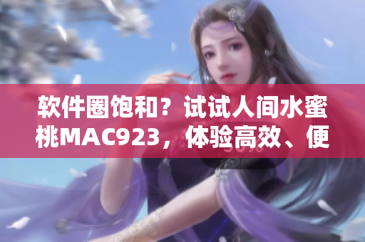 軟件圈飽和？試試人間水蜜桃MAC923，體驗(yàn)高效、便捷的編程利器！