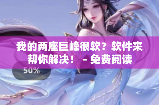 我的兩座巨峰很軟？軟件來(lái)幫你解決！ - 免費(fèi)閱讀